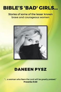 Bible's 'Bad' Girls...: Stories of Some of the Lesser Known Brave and Courageous Women