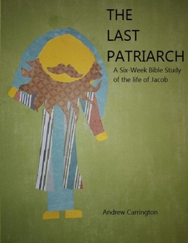 The Last Patriarch: A six-week Bible study of the life of Jacob