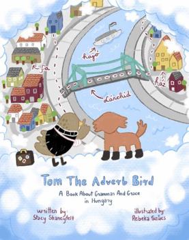 Paperback Tom The Adverb Bird: A Book About Grammar and Grace In Hungary Book
