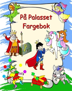 På Palasset Fargebok: Prinsesser, riddere, enhjørninger, drager, fargelegging for barn fra 3 år (Norwegian Edition)