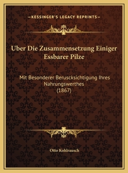 Uber Die Zusammensetzung Einiger Essbarer Pilze: Mit Besonderer Beruscksichtigung Ihres Nahrungswerthes (1867)