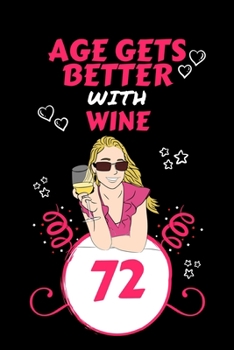 Age Gets Better With Wine 72: Perfect Gag Gift For 72 Year Old Wine Drinkers | Blank Lined Notebook Journal | 100 Pages 6 x 9 Format | Office Humour ... Hen Stag Do | Anniversary | Christmas | Xmas