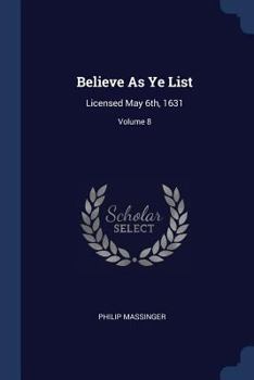 Paperback Believe As Ye List: Licensed May 6th, 1631; Volume 8 Book