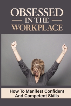 Paperback Obsessed In The Workplace: How To Manifest Confident And Competent Skills: Traits Of Con Job Book