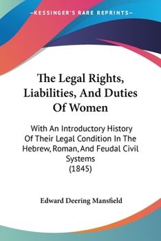 Paperback The Legal Rights, Liabilities, And Duties Of Women: With An Introductory History Of Their Legal Condition In The Hebrew, Roman, And Feudal Civil Syste Book