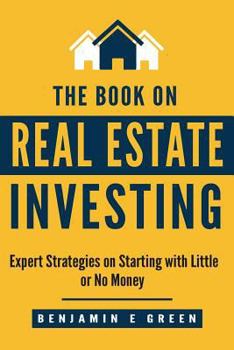 The Book on Real Estate Investing: Expert Strategies on Starting with Little or No Money