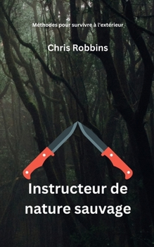 Paperback Instructeur de nature sauvage: Méthodes pour survivre à l'extérieur [French] Book