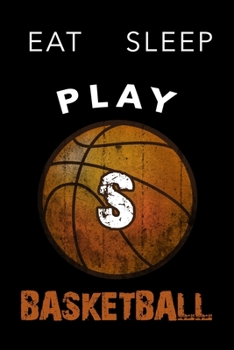 S Monogram Initial Basketball Journal Eat Sleep Play Basketball: Personalized Initial S Monogram Lined Notebook, journal gift for boys,girls and all ... :110 Pages, 6x9, Soft Cover, Matte Finish