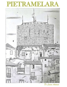 Pietramelara: Anima e Memoria di un Borgo Medievale Casertano. Storia, Segreti, Misteri, Sapori e il Canto del Dialetto. Antonio Di Lauro (Italian Edition)