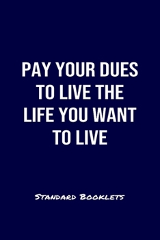 Pay Your Dues To Live The Life You Want To Live Standard Booklets: A softcover fitness tracker to record four days worth of exercise plus cardio.