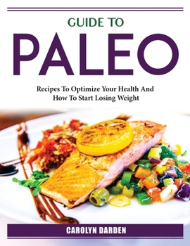 Paperback Guide To Paleo: Recipes To Optimize Your Health And How To Start Losing Weight Book