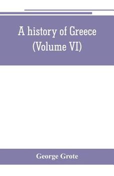 Paperback A history of Greece; from the earliest period to the close of the generation contemporary with Alexander the Great (Volume VI) Book