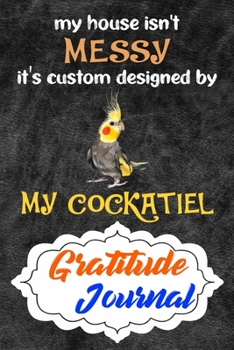 Gratitude Journal: Practice Gratitude and Daily Reflection to Reduce Stress, Improve Mental Health, and Find Peace in the Everyday For Cockatiel Parrot Bird Lovers