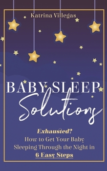 Paperback Baby Sleep Solutions: Exhausted? How to Get Your Baby Sleeping Through the Night in 6 Easy Steps Book