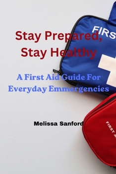 Paperback Stay Prepared, Stay Healthy: A First Aid Guide For Everyday Emmergencies Book