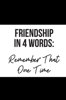 Paperback Friendship in 4 Words: Remember That One Time: Inspirational Quotes Blank Lined Journal Book