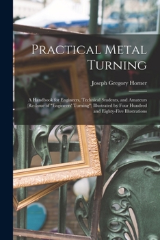 Paperback Practical Metal Turning: A Handbook for Engineers, Technical Students, and Amateurs (Re-Issue of "Engineers' Turning") Illustrated by Four Hund Book