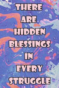 Paperback There Are Hidden Blessings In Every Struggle: A Guided Writing Prompt Journal with 100 Positive Prompts to Find Inner Peace and Get Rid of Anxiety and Book