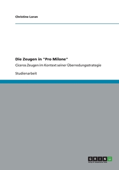 Paperback Die Zeugen in "Pro Milone": Ciceros Zeugen im Kontext seiner Überredungsstrategie [German] Book