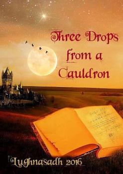 Paperback Three Drops from a Cauldron: Lughnasadh 2016 Book