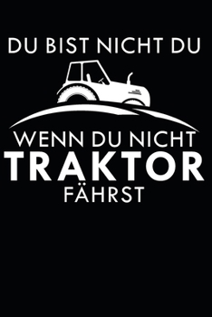 Du bist nicht du, wenn du nicht Traktor fährst: A5 110 Seiten Punkteraster I Notizbuch I Landwirt I Landwirtschaft I Bauer I Trecker I Traktor I Geschenk (German Edition)