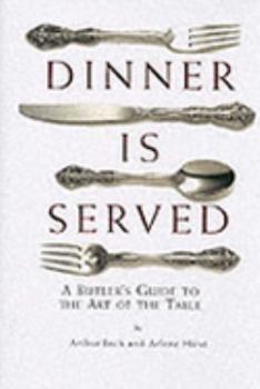 Dinner Is Served: An English Butler's Guide to the Art of the Table