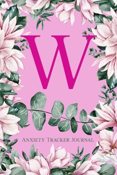Paperback W Anxiety Tracker Journal: Monogram W - Track triggers of anxiety episodes - Monitor 50 events with 2 pages each - Convenient 6" x 9" carry size Book