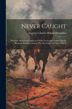 Paperback Never Caught: Personal Adventures Connected With Twelve Successful Trips In Blockade-running During The American Civil War, 1863-4 Book