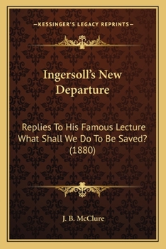 Paperback Ingersoll's New Departure: Replies To His Famous Lecture What Shall We Do To Be Saved? (1880) Book