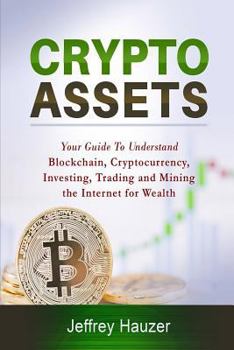 Paperback Cryptoassets: Your Guide to Understand Blockchain, Cryptocurrency, Investing, Trading and Mining the Internet for Wealth Book