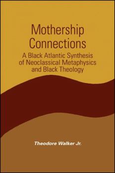 Hardcover Mothership Connections: A Black Atlantic Synthesis of Neoclassical Metaphysics and Black Theology Book