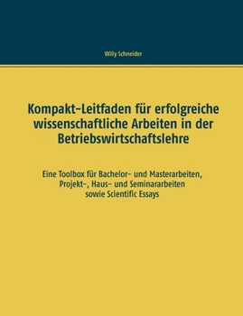 Kompakt-Leitfaden für erfolgreiche wissenschaftliche Arbeiten in der Betriebswirtschaftslehre: Eine Toolbox für Bachelor- und Masterarbeiten, ... sowie Scientific Essays (German Edition)