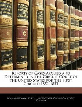 Paperback Reports of Cases Argued and Determined in the Circuit Court of the United States for the First Circuit: 1851-1853 Book