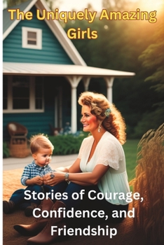 The Uniquely Amazing Girls:: Stories of Courage, Confidence, and Friendship