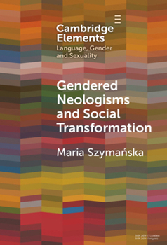 Hardcover Gendered Neologisms and Social Transformation (Elements in Language, Gender and Sexuality) Book