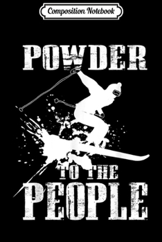 Composition Notebook: Powder To The People Funny Ski Skiing Snowboarding Journal/Notebook Blank Lined Ruled 6x9 100 Pages