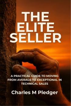 Hardcover THE ELITE SELLER: A PRACTICAL GUIDE TO MOVING FROM AVERAGE TO EXCEPTIONAL IN TECHNICAL SALES Book