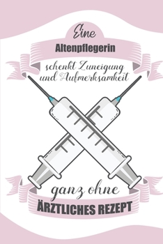 Altenpflegerin Schenkt Zuneigung Ohne Ärztliches Rezept: Notizbuch Liniert - Geschenk Für Krankenschwestern Und Krankenpflegerinnen (German Edition)