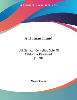 A Human Fraud: U.S. Senator Cornelius Cole, Of California, Reviewed