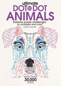 Paperback Ultimate Dot-To-Dot Animals: Extreme Puzzle Challenges to Complete and Color Book