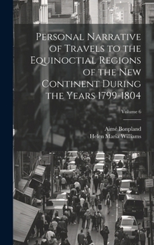 Hardcover Personal Narrative of Travels to the Equinoctial Regions of the New Continent During the Years 1799-1804; Volume 6 Book