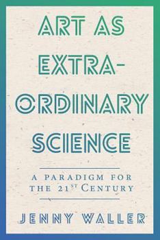 Paperback Art As Extraordinary Science: A paradigm for the 21st Century Book