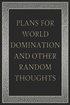 Plans For World Domination and Other Random Thoughts: Funny Office Notebook/Journal For Women/Men/Boss/Coworkers/Colleagues/Students: 6x9 inches, 100 ... lines for capturing your very best ideas!