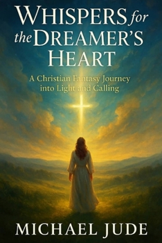 Paperback Whispers for the Dreamer's Heart: A Christian Fantasy Journey into Light and Calling Book
