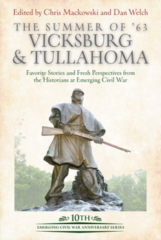 Hardcover The Summer of '63: Vicksburg and Tullahoma: Favorite Stories and Fresh Perspectives from the Historians at Emerging Civil War Book