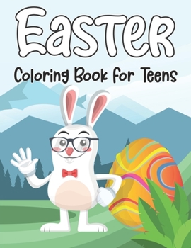 Easter Coloring Book For Teens: An Adult Coloring Book for Easter Holidays Featuring Easy and Large Designs with 50 Unique Easter Coloring Pages. Enjoy with Easter Eggs, Adorable Bunnies, Charming Flo