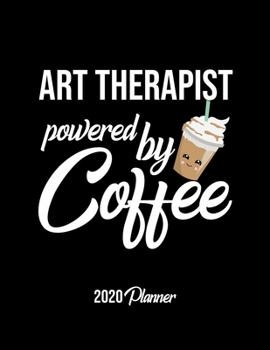 Paperback Art Therapist Powered By Coffee 2020 Planner: Art Therapist Planner, Gift idea for coffee lover, 120 pages 2020 Calendar for Art Therapist Book