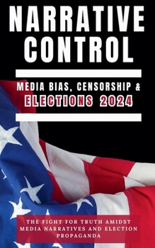 Narrative Control: Media Bias, Censorship & Elections 2024