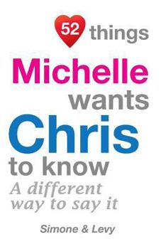 Paperback 52 Things Michelle Wants Chris To Know: A Different Way To Say It Book