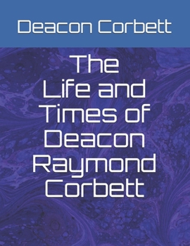Paperback The Life and Times of Deacon Raymond Corbett Book
